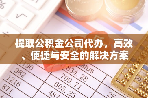 巴青提取公积金公司代办，高效、便捷与安全的解决方案