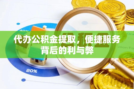 巴青代办公积金提取，便捷服务背后的利与弊