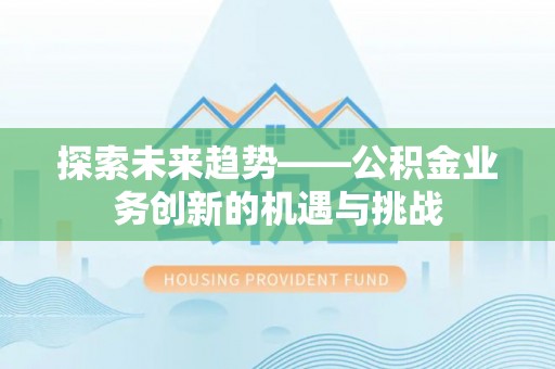 巴青探索未来趋势——公积金业务创新的机遇与挑战