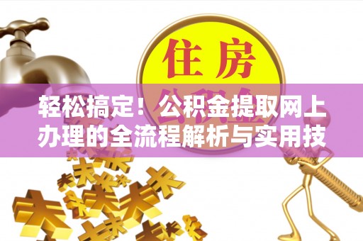 巴青轻松搞定！公积金提取网上办理的全流程解析与实用技巧