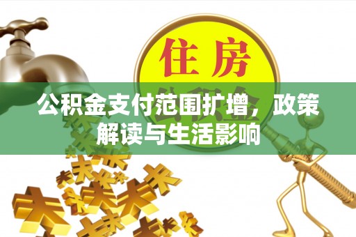 巴青公积金支付范围扩增，政策解读与生活影响