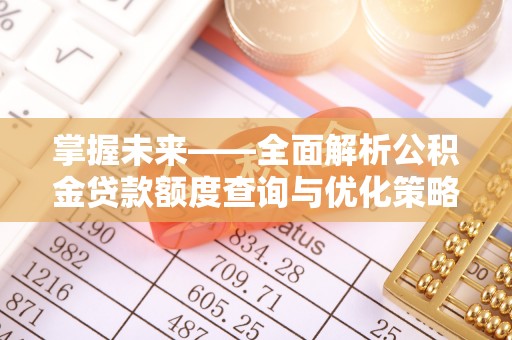 巴青掌握未来——全面解析公积金贷款额度查询与优化策略