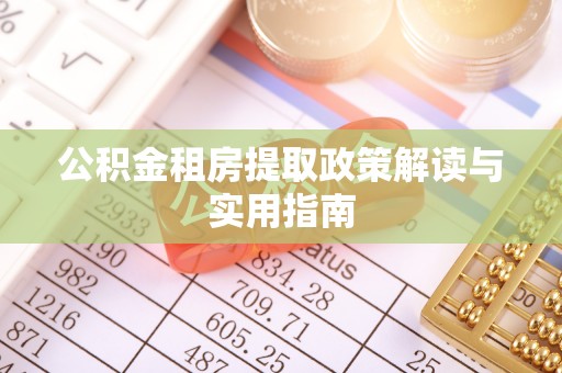 巴青公积金租房提取政策解读与实用指南