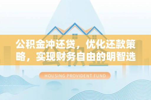巴青公积金冲还贷，优化还款策略，实现财务自由的明智选择