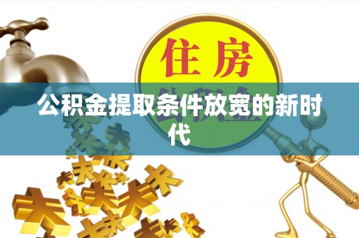 巴青公积金提取条件放宽的新时代