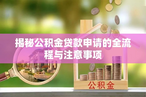 巴青揭秘公积金贷款申请的全流程与注意事项