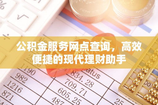 巴青公积金服务网点查询，高效便捷的现代理财助手