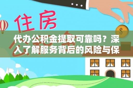 巴青代办公积金提取可靠吗？深入了解服务背后的风险与保障