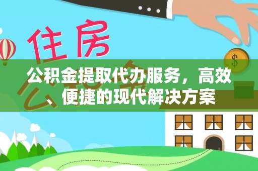 巴青公积金提取代办服务，高效、便捷的现代解决方案