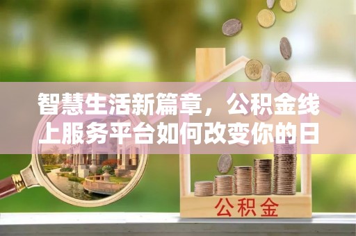 巴青智慧生活新篇章，公积金线上服务平台如何改变你的日常