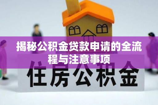 巴青揭秘公积金贷款申请的全流程与注意事项