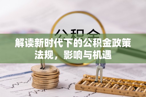 巴青解读新时代下的公积金政策法规，影响与机遇