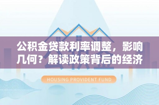 巴青公积金贷款利率调整，影响几何？解读政策背后的经济逻辑