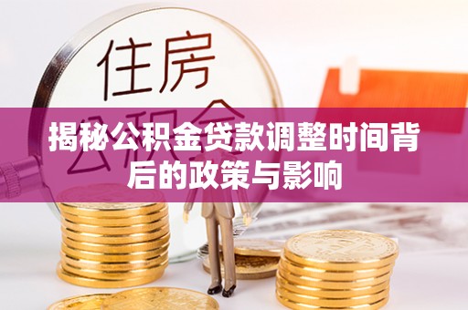 巴青揭秘公积金贷款调整时间背后的政策与影响