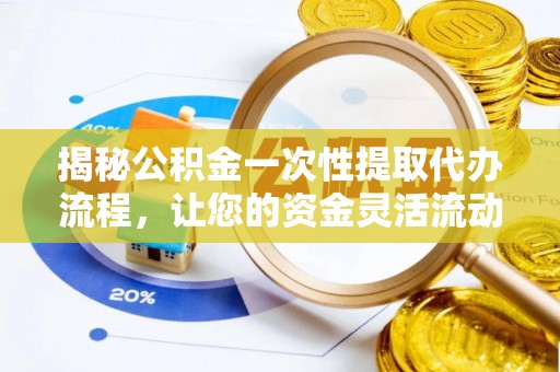 巴青揭秘公积金一次性提取代办流程，让您的资金灵活流动