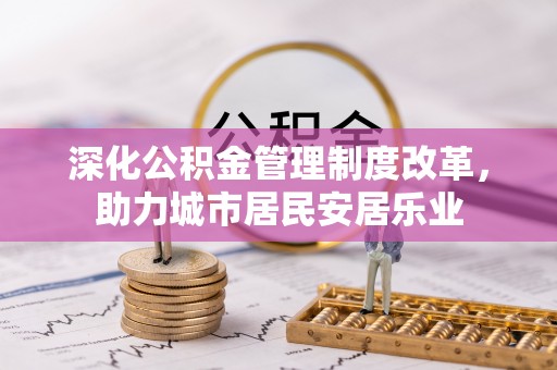 巴青深化公积金管理制度改革，助力城市居民安居乐业