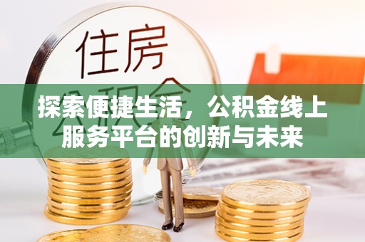 巴青探索便捷生活，公积金线上服务平台的创新与未来