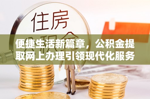 巴青便捷生活新篇章，公积金提取网上办理引领现代化服务