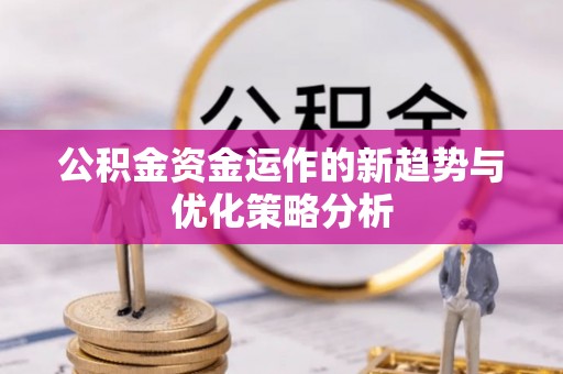 巴青公积金资金运作的新趋势与优化策略分析