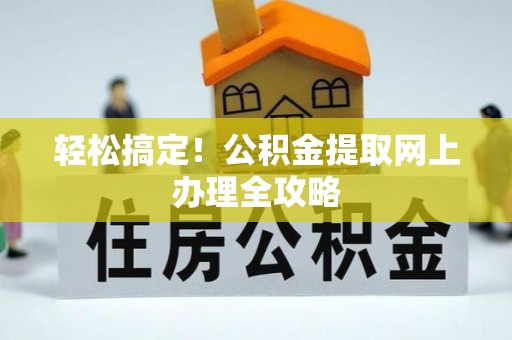 巴青轻松搞定！公积金提取网上办理全攻略