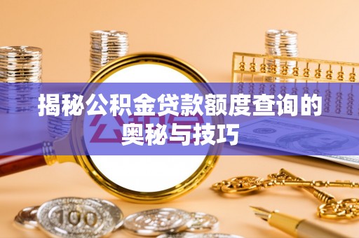 巴青揭秘公积金贷款额度查询的奥秘与技巧