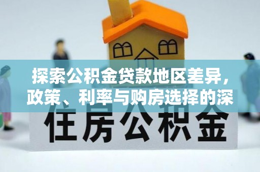 巴青探索公积金贷款地区差异，政策、利率与购房选择的深度解析