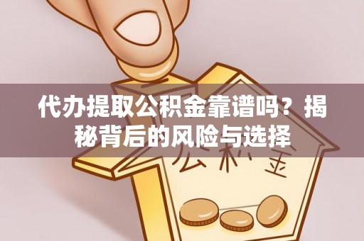 巴青代办提取公积金靠谱吗？揭秘背后的风险与选择