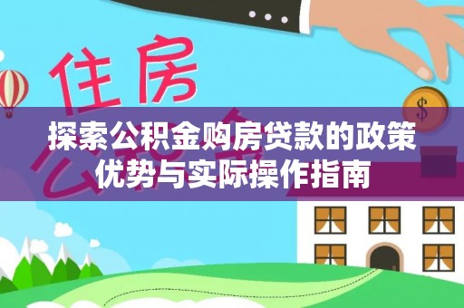 巴青探索公积金购房贷款的政策优势与实际操作指南