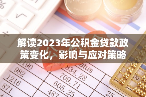 巴青解读2023年公积金贷款政策变化，影响与应对策略