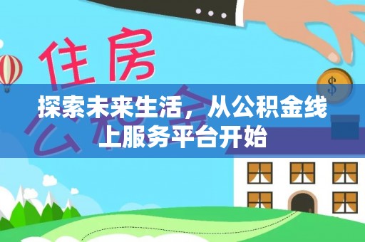 巴青探索未来生活，从公积金线上服务平台开始