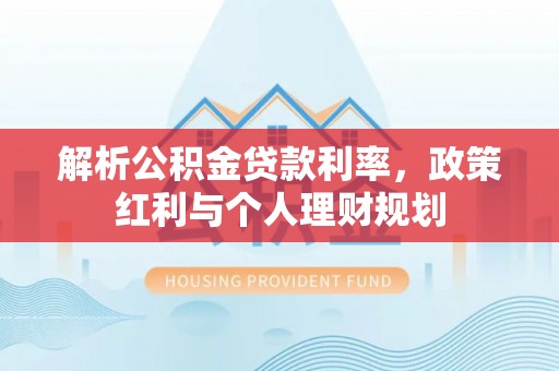 巴青解析公积金贷款利率，政策红利与个人理财规划