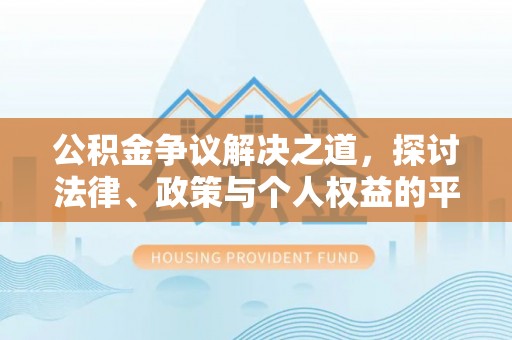 巴青公积金争议解决之道，探讨法律、政策与个人权益的平衡