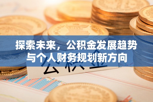 巴青探索未来，公积金发展趋势与个人财务规划新方向
