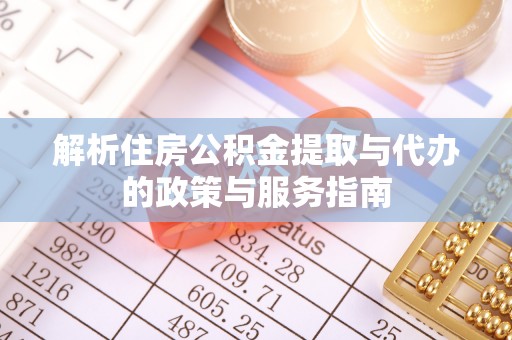 巴青解析住房公积金提取与代办的政策与服务指南