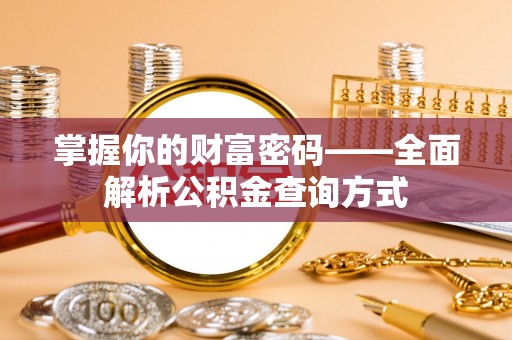 巴青掌握你的财富密码——全面解析公积金查询方式