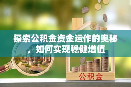 巴青探索公积金资金运作的奥秘，如何实现稳健增值