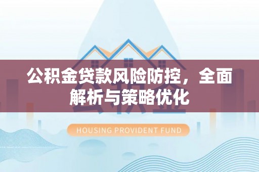 巴青公积金贷款风险防控，全面解析与策略优化