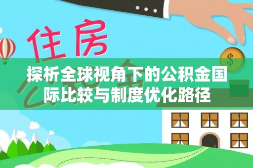 巴青探析全球视角下的公积金国际比较与制度优化路径
