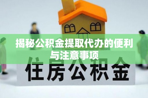 巴青揭秘公积金提取代办的便利与注意事项