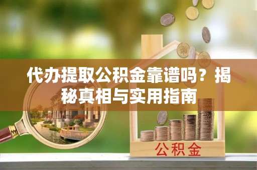 巴青代办提取公积金靠谱吗？揭秘真相与实用指南