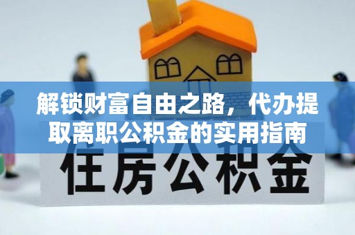 巴青解锁财富自由之路，代办提取离职公积金的实用指南