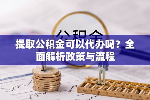 巴青提取公积金可以代办吗？全面解析政策与流程