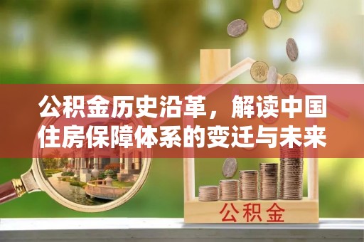 巴青公积金历史沿革，解读中国住房保障体系的变迁与未来