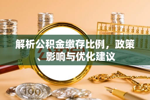 巴青解析公积金缴存比例，政策、影响与优化建议