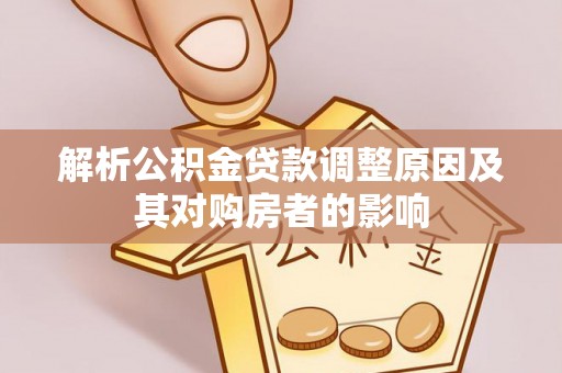 巴青解析公积金贷款调整原因及其对购房者的影响