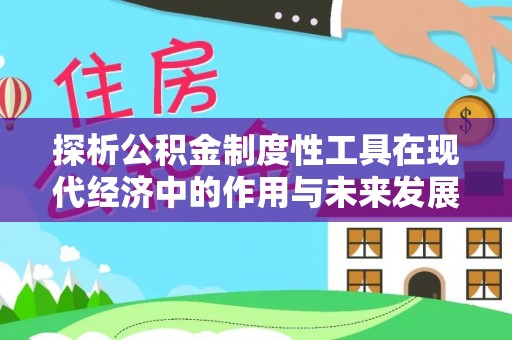 巴青探析公积金制度性工具在现代经济中的作用与未来发展趋势