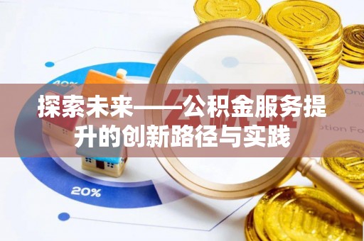 巴青探索未来——公积金服务提升的创新路径与实践