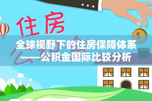 巴青全球视野下的住房保障体系——公积金国际比较分析