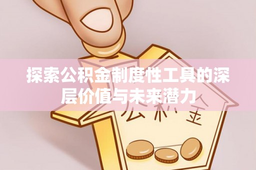 巴青探索公积金制度性工具的深层价值与未来潜力