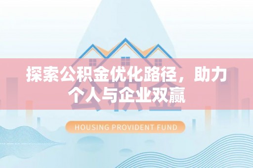 巴青探索公积金优化路径，助力个人与企业双赢